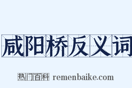 咸阳桥反义词是什么意思的图片